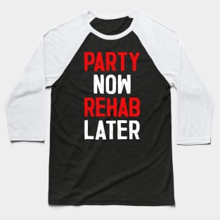 Party Now Rehab Later! Baseball T-Shirt